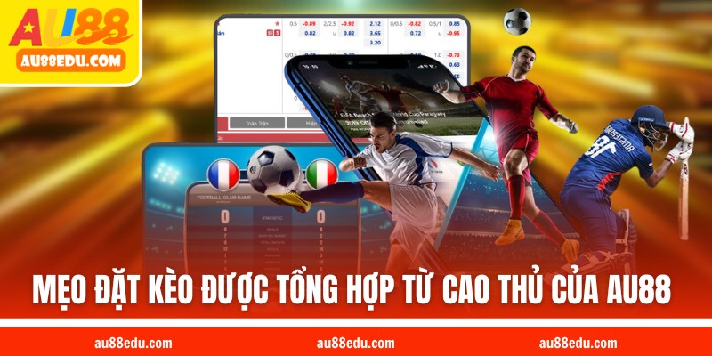 Mẹo đặt kèo được tổng hợp từ các cao thủ của AU88 