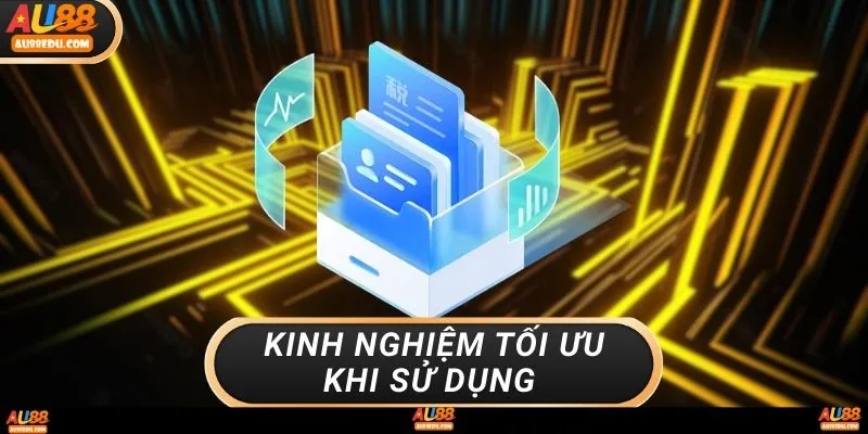 Kinh nghiệm tối ưu khi sử dụng 