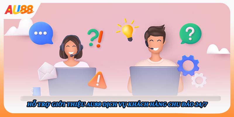 Hỗ trợ giới thiệu AU88 dịch vụ khách hàng chu đáo 24/7
