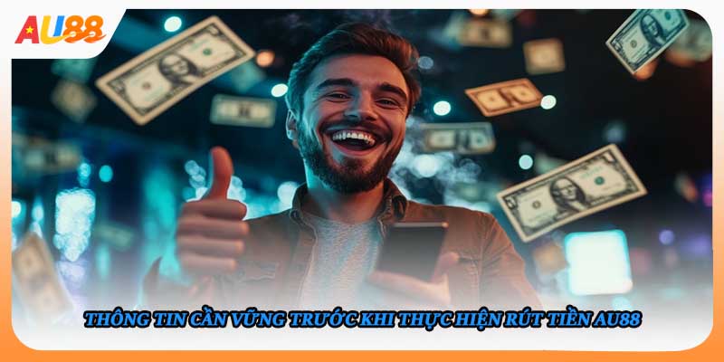Thông tin cần vững trước khi thực hiện rút tiền AU88